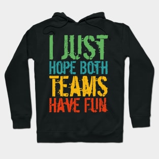 I Just Hope Both Teams Have Fun Hoodie